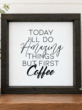 I'll Do Amazing Things Today, But First Coffee Handcrafted wood & canvas sign